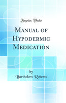 Manual of Hypodermic Medication (Classic Reprint)