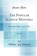 The Popular Science Monthly, Vol. 38: November, 1890 to April, 1891 (Classic Reprint)