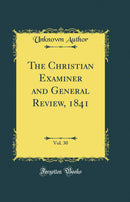 The Christian Examiner and General Review, 1841, Vol. 30 (Classic Reprint)