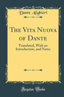 The Vita Nuova of Dante: Translated, With an Introduction, and Notes (Classic Reprint)