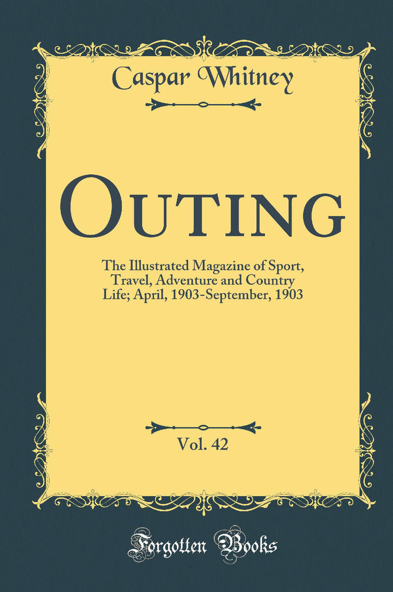 Outing, Vol. 42: The Illustrated Magazine of Sport, Travel, Adventure and Country Life; April, 1903-September, 1903 (Classic Reprint)