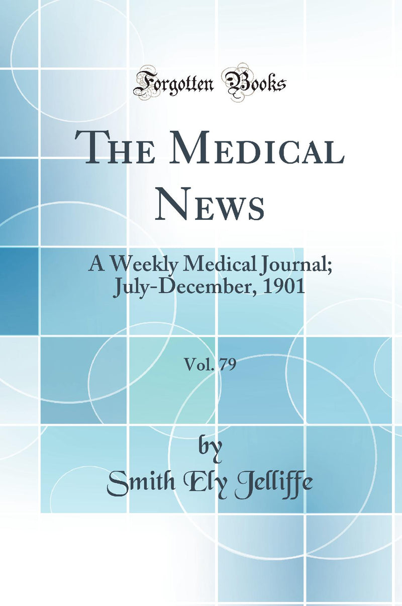 The Medical News, Vol. 79: A Weekly Medical Journal; July-December, 1901 (Classic Reprint)