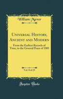 Universal History, Ancient and Modern, Vol. 8 of 25: From the Earliest Records of Time, to the General Peace of 1801 (Classic Reprint)