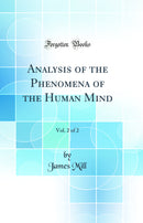 Analysis of the Phenomena of the Human Mind, Vol. 2 of 2 (Classic Reprint)