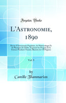 L''Astronomie, 1890, Vol. 9: Revue d''Astronomie Populaire, de Météorologie Et de Physique du Globe, Exposant les Progrès de la Science Pendant l''Année; Illustrée de 170 Figures (Classic Reprint)