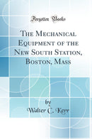 The Mechanical Equipment of the New South Station, Boston, Mass (Classic Reprint)