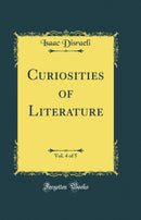 Curiosities of Literature, Vol. 4 of 5 (Classic Reprint)