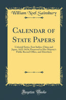 Calendar of State Papers: Colonial Series, East Indies, China and Japan, 1622-1624; Preserved in Her Majesty''s Public Record Office, and Elsewhere (Classic Reprint)