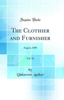 The Clothier and Furnisher, Vol. 18: August, 1888 (Classic Reprint)