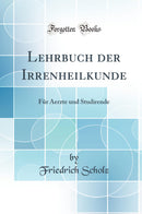 Lehrbuch der Irrenheilkunde: Für Aerzte und Studirende (Classic Reprint)