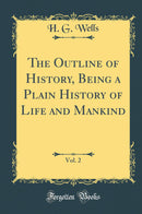 The Outline of History, Being a Plain History of Life and Mankind, Vol. 2 (Classic Reprint)