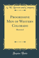 Progressive Men of Western Colorado: Illustrated (Classic Reprint)