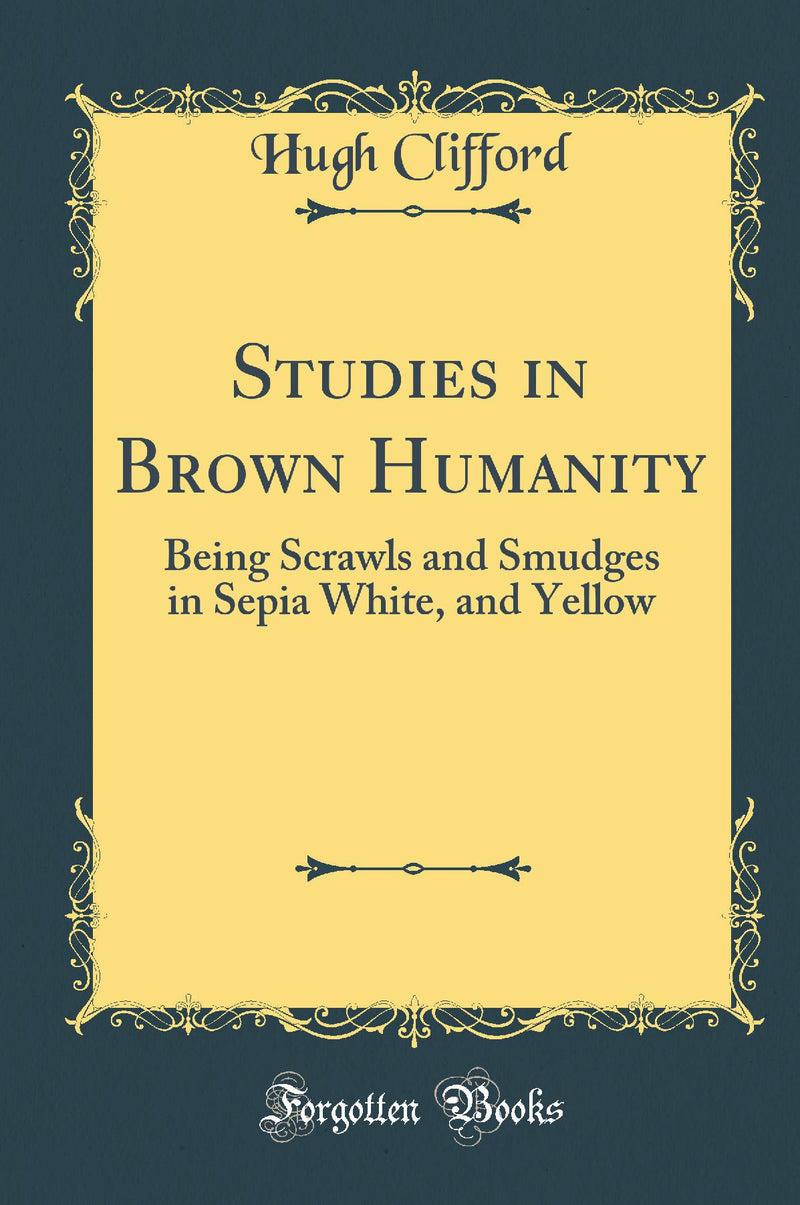 Studies in Brown Humanity: Being Scrawls and Smudges in Sepia White, and Yellow (Classic Reprint)