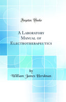 A Laboratory Manual of Electrotherapeutics (Classic Reprint)