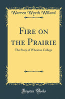 Fire on the Prairie: The Story of Wheaton College (Classic Reprint)