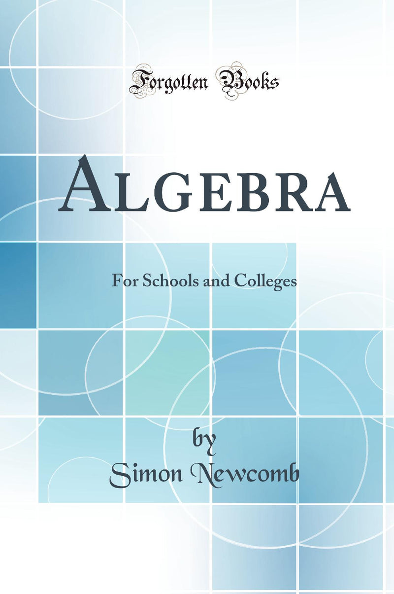 Algebra: For Schools and Colleges (Classic Reprint)