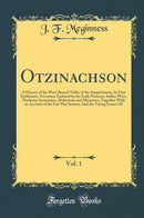 Otzinachson, Vol. 1: A History of the West Branch Valley of the Susquehanna; Its First Settlement, Privations Endured by the Early Pioneers, Indian Wars, Predatory Incursions, Abductions and Massacres, Together With an Account of the Fair Play System