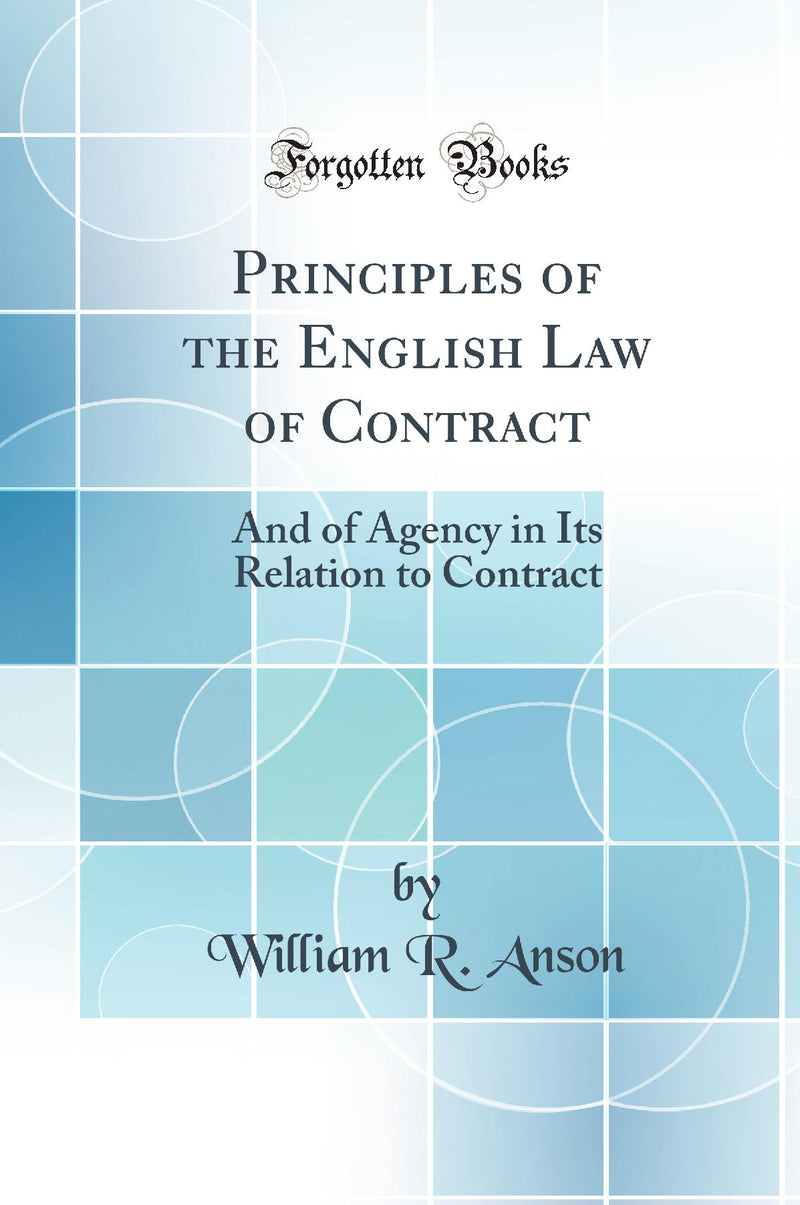 Principles of the English Law of Contract: And of Agency in Its Relation to Contract (Classic Reprint)