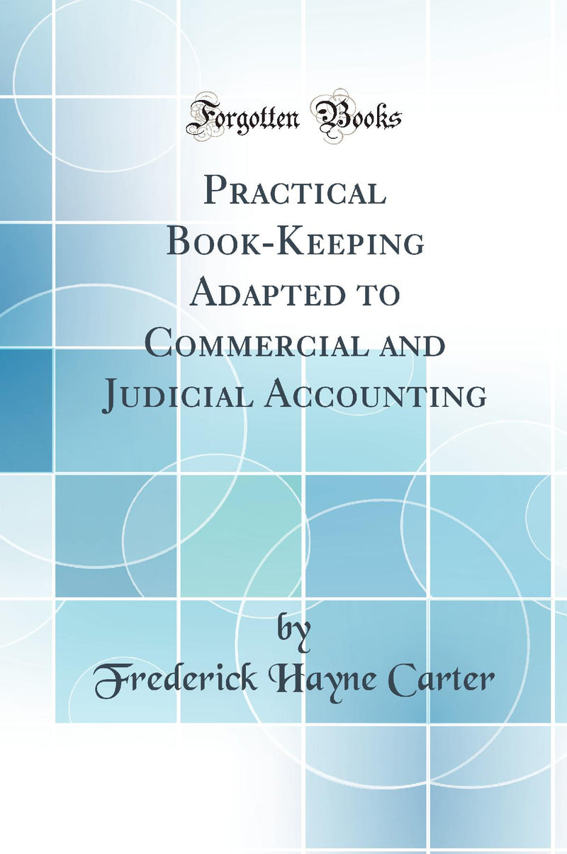 Practical Book-Keeping Adapted to Commercial and Judicial Accounting (Classic Reprint)