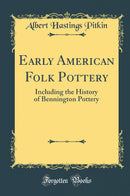 Early American Folk Pottery: Including the History of Bennington Pottery (Classic Reprint)