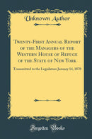 Twenty-First Annual Report of the Managers of the Western House of Refuge of the State of New York: Transmitted to the Legislature January 14, 1870 (Classic Reprint)
