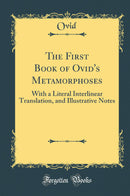 The First Book of Ovid''s Metamorphoses: With a Literal Interlinear Translation, and Illustrative Notes (Classic Reprint)
