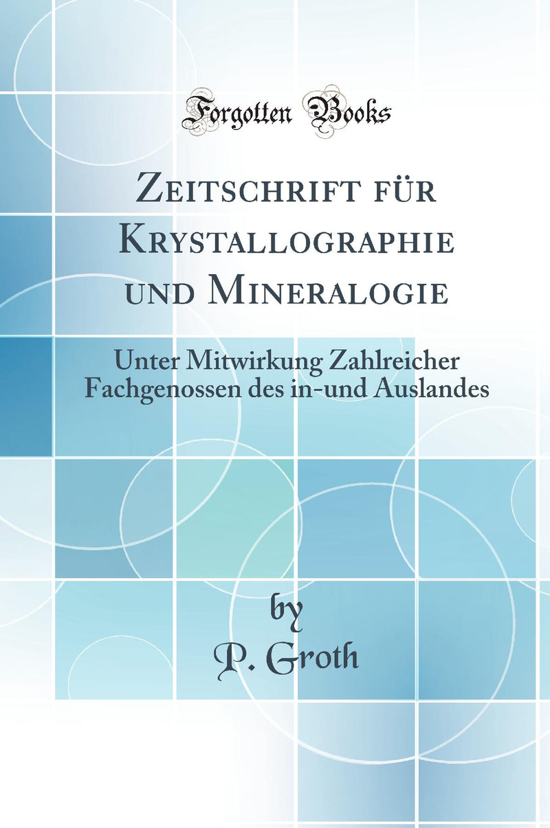 Zeitschrift für Krystallographie und Mineralogie: Unter Mitwirkung Zahlreicher Fachgenossen des in-und Auslandes (Classic Reprint)