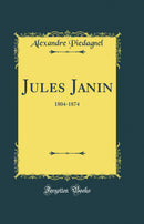 Jules Janin: 1804-1874 (Classic Reprint)