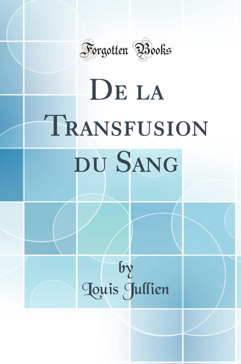 De la Transfusion du Sang (Classic Reprint)