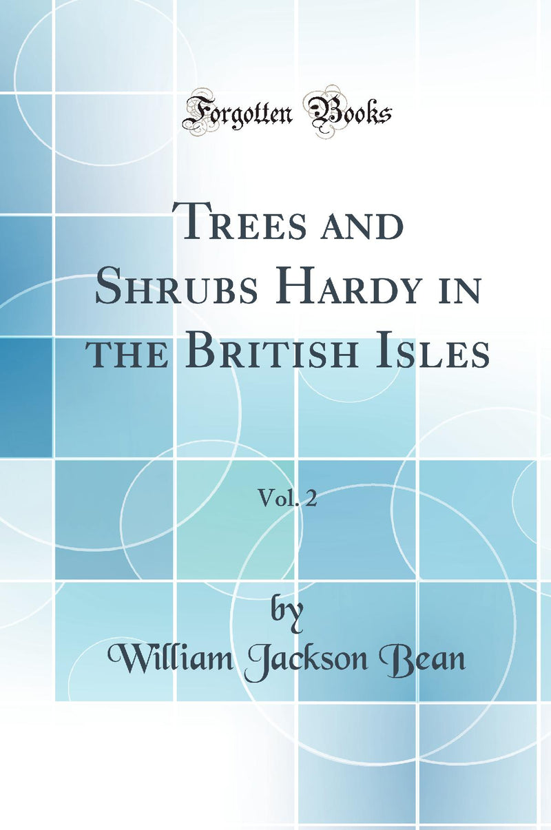 Trees and Shrubs Hardy in the British Isles, Vol. 2 (Classic Reprint)