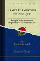 Traité Élémentaire de Physique: Rédigé Conformément au Programme de l''Université Laval (Classic Reprint)