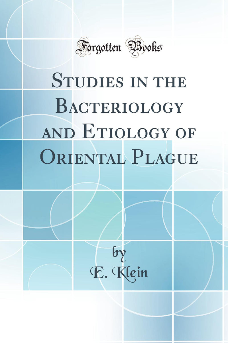Studies in the Bacteriology and Etiology of Oriental Plague (Classic Reprint)