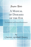 A Manual of Diseases of the Eye: For Students and General Practitioners (Classic Reprint)