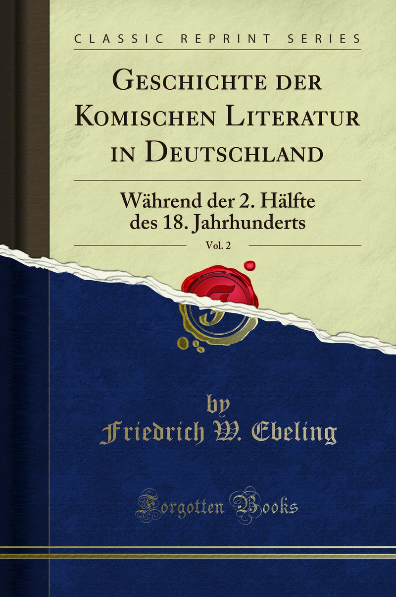 Geschichte der Komischen Literatur in Deutschland, Vol. 2: Während der 2. Hälfte des 18. Jahrhunderts (Classic Reprint)
