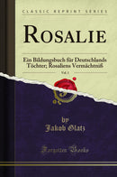Rosalie, Vol. 1: Ein Bildungsbuch für Deutschlands Töchter; Rosaliens Vermächtniß (Classic Reprint)