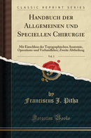 Handbuch der Allgemeinen und Speciellen Chirurgie, Vol. 3: Mit Einschluss der Topographischen Anatomie, Operations-und Verbandlehre; Zweite Abtheilung (Classic Reprint)