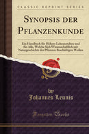 Synopsis der Pflanzenkunde: Ein Handbuch für Höhere Lehranstalten und für Alle, Welche Sich Wissenschaftlich mit Naturgeschichte der Pflanzen Beschäftigen Wollen (Classic Reprint)