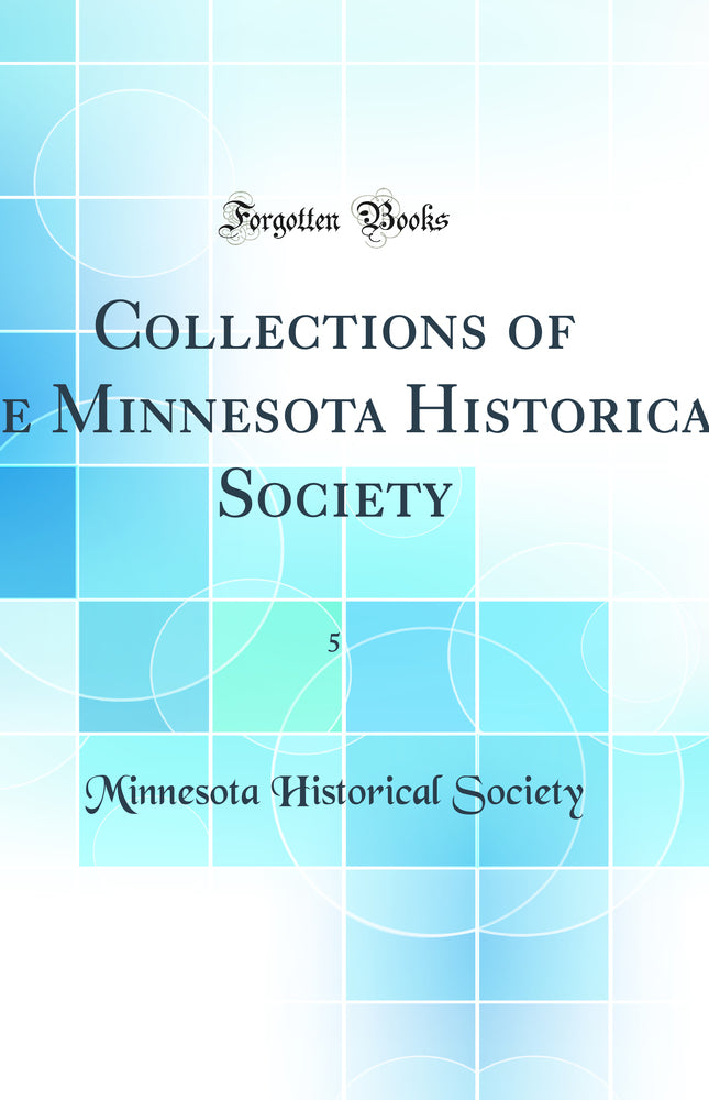 Collections of the Minnesota Historical Society, Vol. 5 (Classic Reprint)