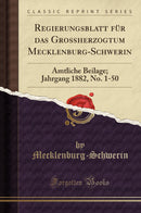 Regierungsblatt für das Großherzogtum Mecklenburg-Schwerin: Amtliche Beilage; Jahrgang 1882, No. 1-50 (Classic Reprint)