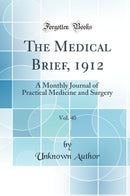 The Medical Brief, 1912, Vol. 40: A Monthly Journal of Practical Medicine and Surgery (Classic Reprint)