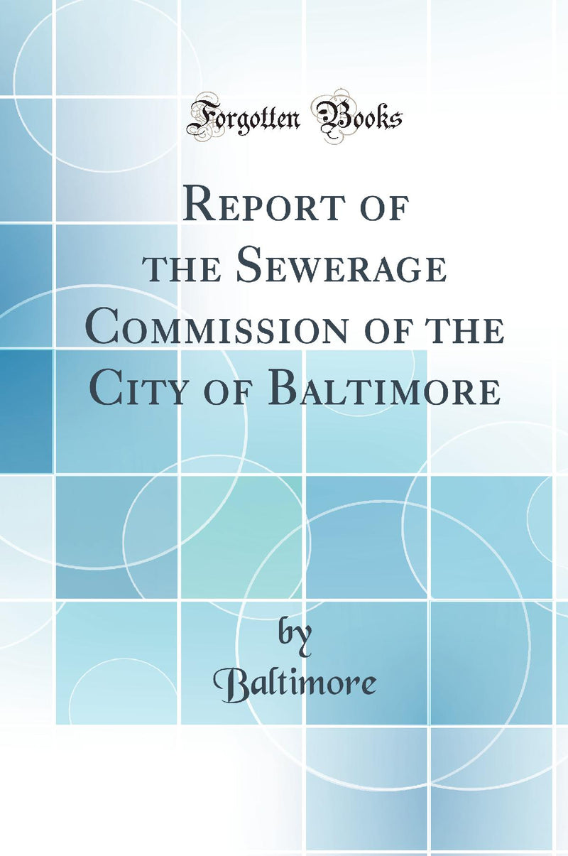 Report of the Sewerage Commission of the City of Baltimore (Classic Reprint)