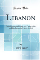 Libanon: Grundlinien der Physischen Geographie und Geologie von Mittel-Syrien (Classic Reprint)