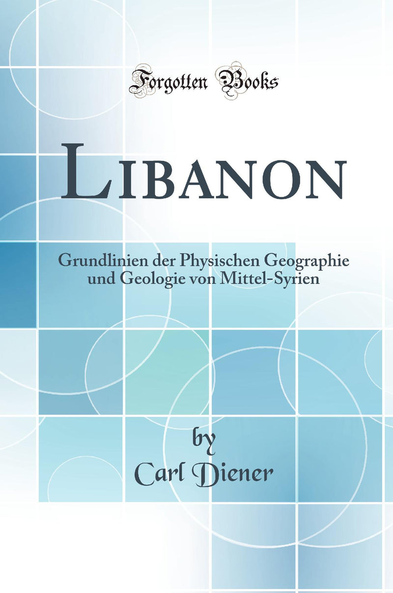 Libanon: Grundlinien der Physischen Geographie und Geologie von Mittel-Syrien (Classic Reprint)