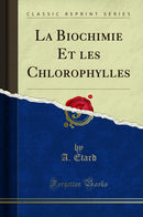 La Biochimie Et les Chlorophylles (Classic Reprint)