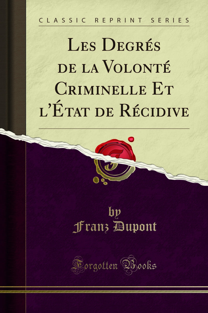 Les Degrés de la Volonté Criminelle Et l''État de Récidive (Classic Reprint)