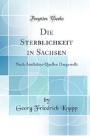 Die Sterblichkeit in Sachsen: Nach Amtlichen Quellen Dargestellt (Classic Reprint)