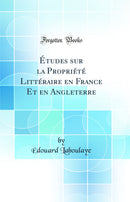 Études sur la Propriété Littéraire en France Et en Angleterre (Classic Reprint)