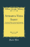 Atharva-Veda Sa?hita, Vol. 1 of 2: Translated With a Critical and Exegetical Commentary; Introduction, Books I to VII (Classic Reprint)