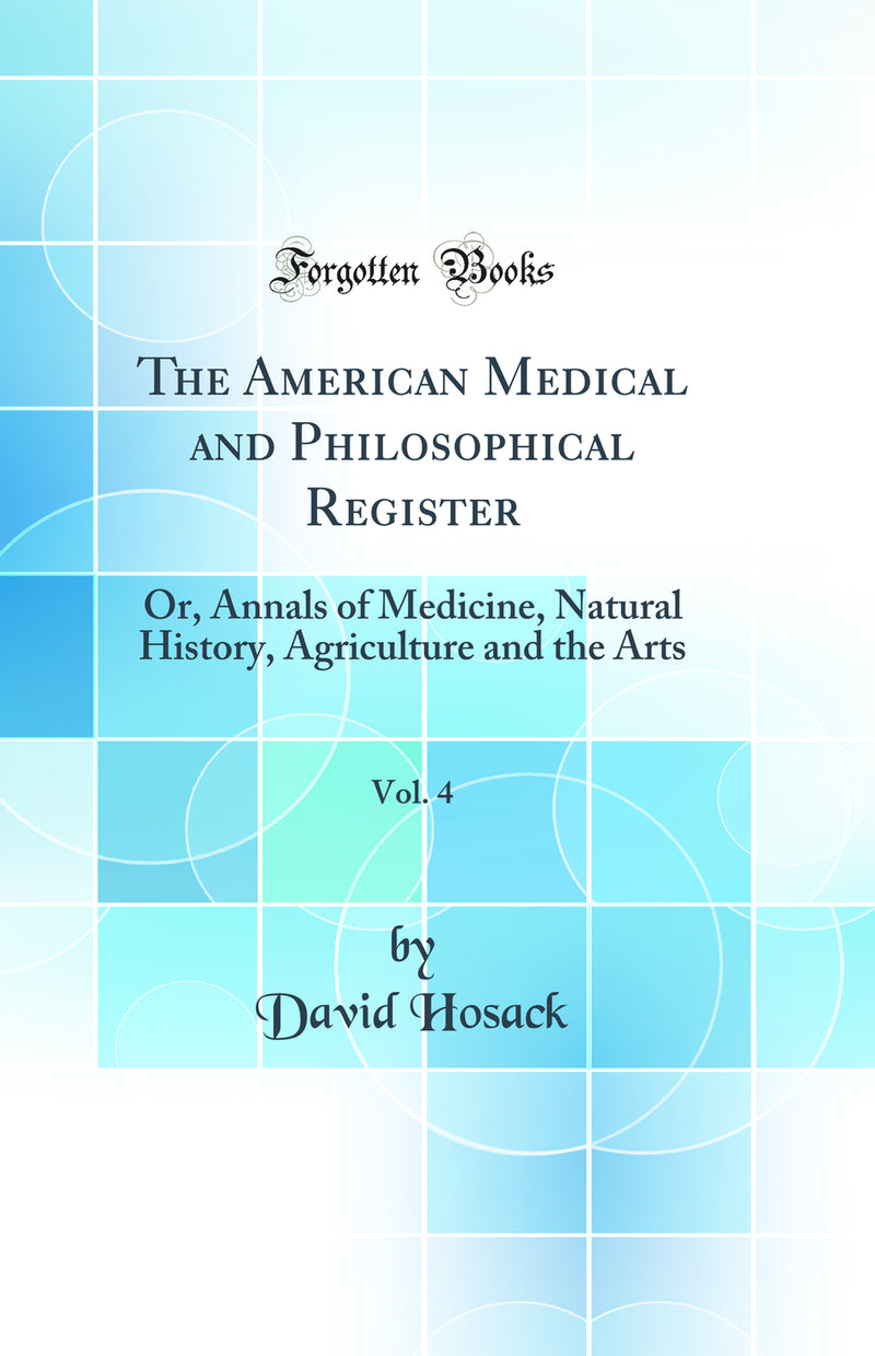 The American Medical and Philosophical Register, Vol. 4: Or, Annals of Medicine, Natural History, Agriculture and the Arts (Classic Reprint)