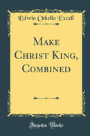 Make Christ King, Combined (Classic Reprint)